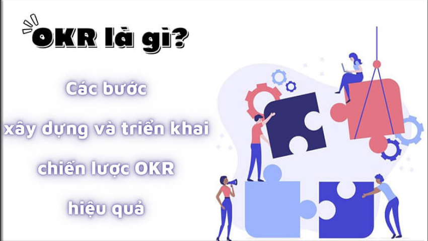 OKR Là Gì? Hướng Dẫn Lập OKR Chuẩn Cho Doanh Nghiệp